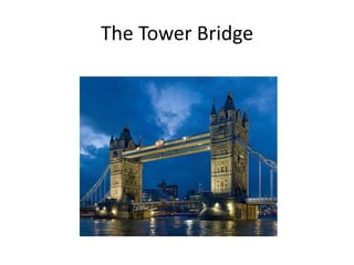 The Tower Bridge
 