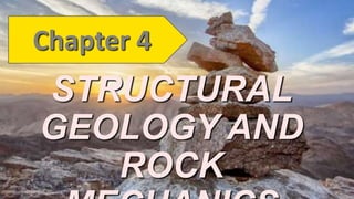 STRUCTURAL
GEOLOGY AND
ROCK
Chapter 4
 