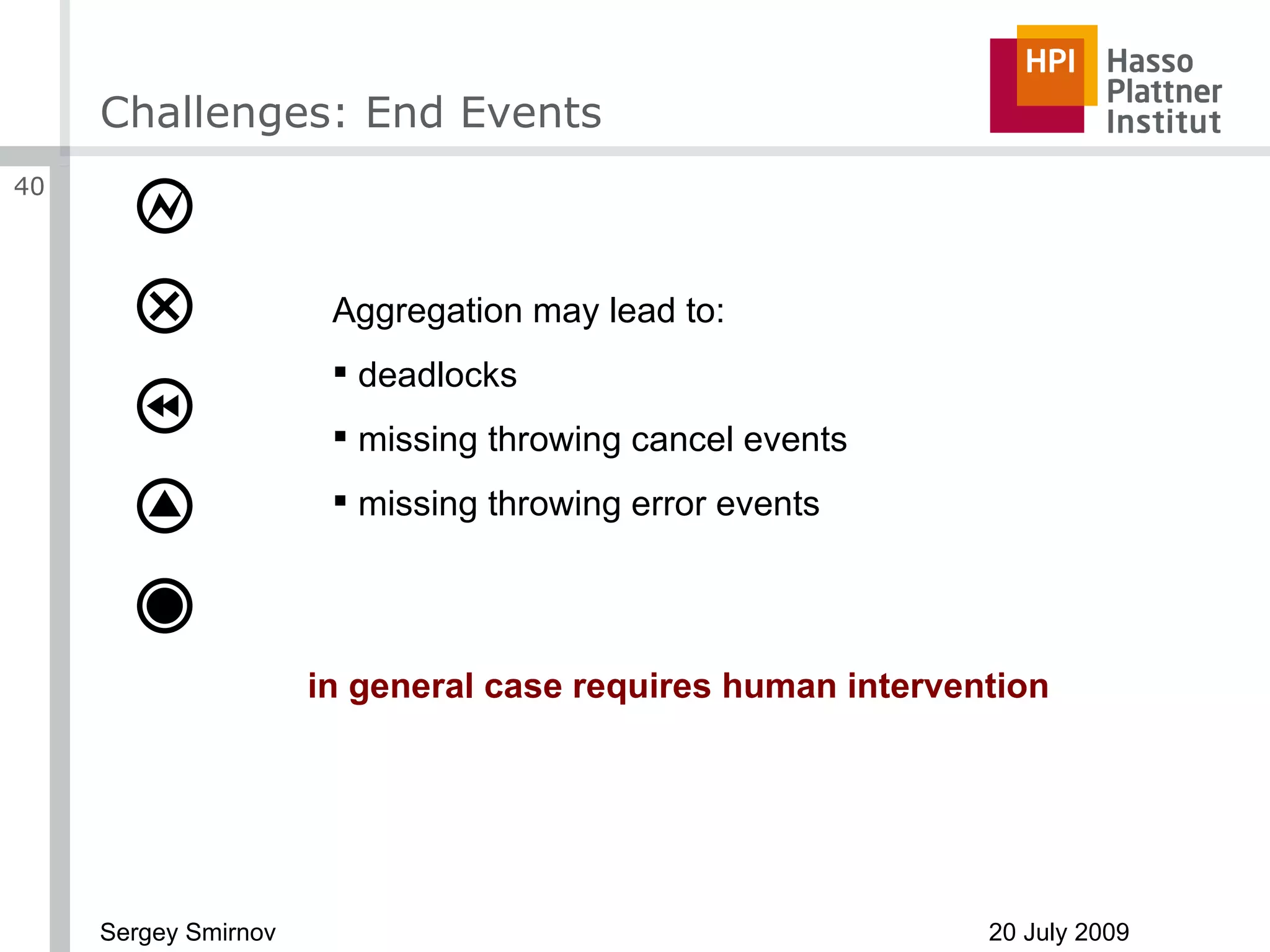 Challenges: End Events in general case requires human intervention Aggregation may lead to: deadlocks missing throwing cancel events missing throwing error events 
