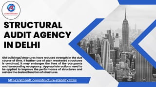 STRUCTURAL
AUDIT AGENCY
IN DELHI
Old buildings/structures have reduced strength in the due
course of time. If further use of such weakened structures
is continual, it may endanger the lives of the occupants
and surrounding occupancy. Appropriate actions need to
be applied to improve the performance of structures and
restore the desired function of structures.
https://atozndt.com/structure-stability.html
 