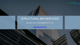 STRUCTURAL BIM SERVICES
SILICON VALLEY INFOMEDIA PVT. LTD.
www.siliconinfo.com
 