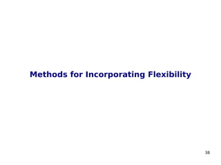 38
Methods for Incorporating Flexibility
 