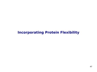 47
Incorporating Protein Flexibility
 