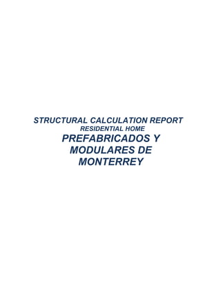 STRUCTURAL CALCULATION REPORT
         RESIDENTIAL HOME
     PREFABRICADOS Y
      MODULARES DE
       MONTERREY
 