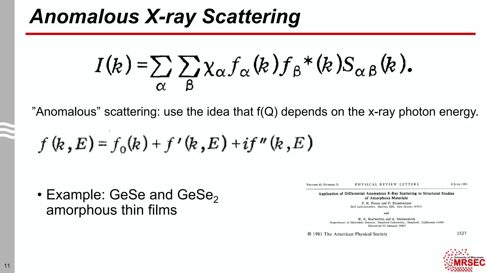 Anomalous X-ray Scattering
11
• Example: GeSe and GeSe2
amorphous thin films
”Anomalous” scattering: use the idea that f(Q) depends on the x-ray photon energy.
 