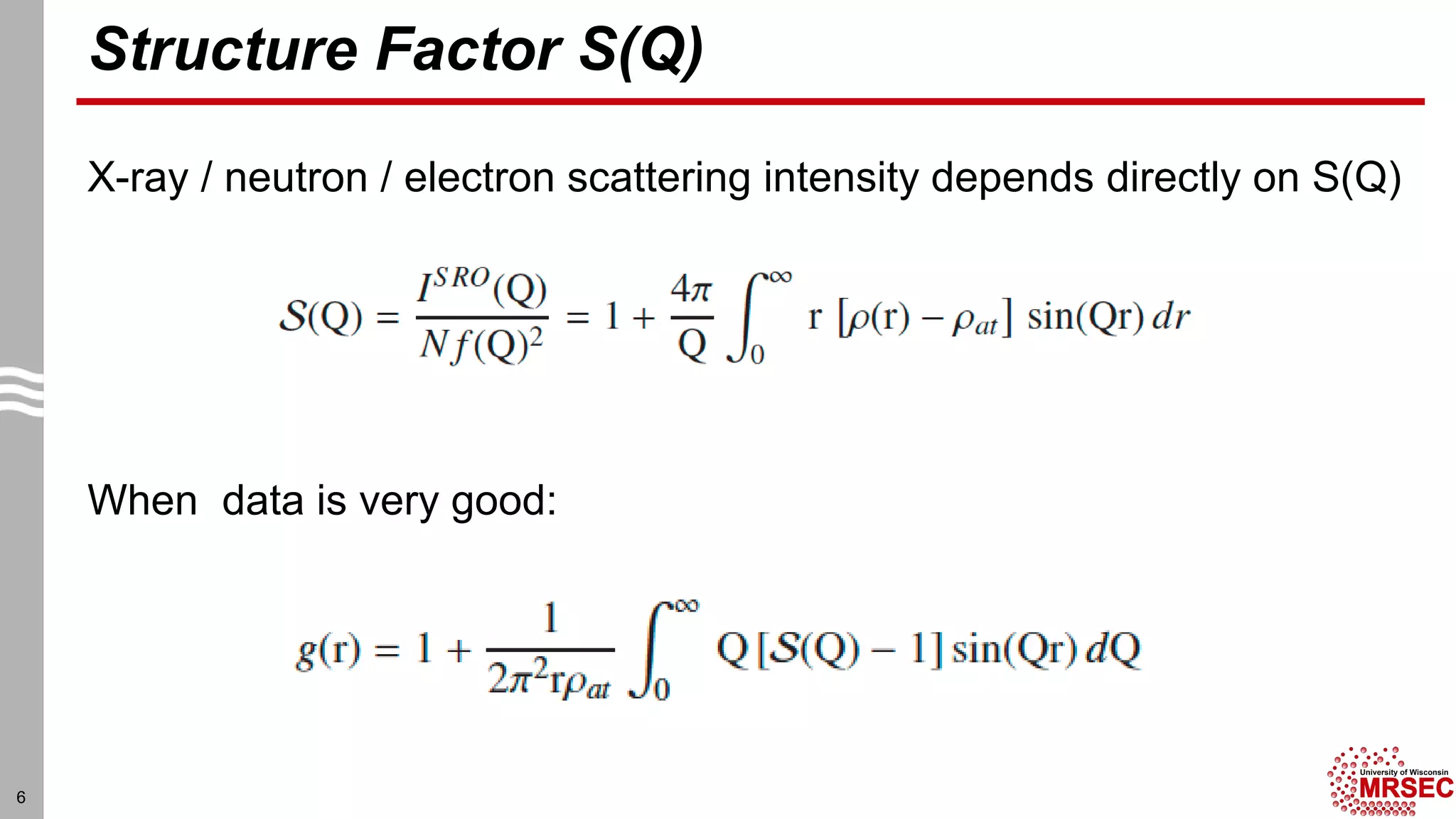 Structure Factor S(Q)
6
X-ray / neutron / electron scattering intensity depends directly on S(Q)
When data is very good:
 