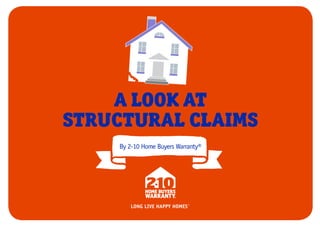 A LOOK AT
STRUCTURAL CLAIMS
By 2-10 Home Buyers Warranty®
 