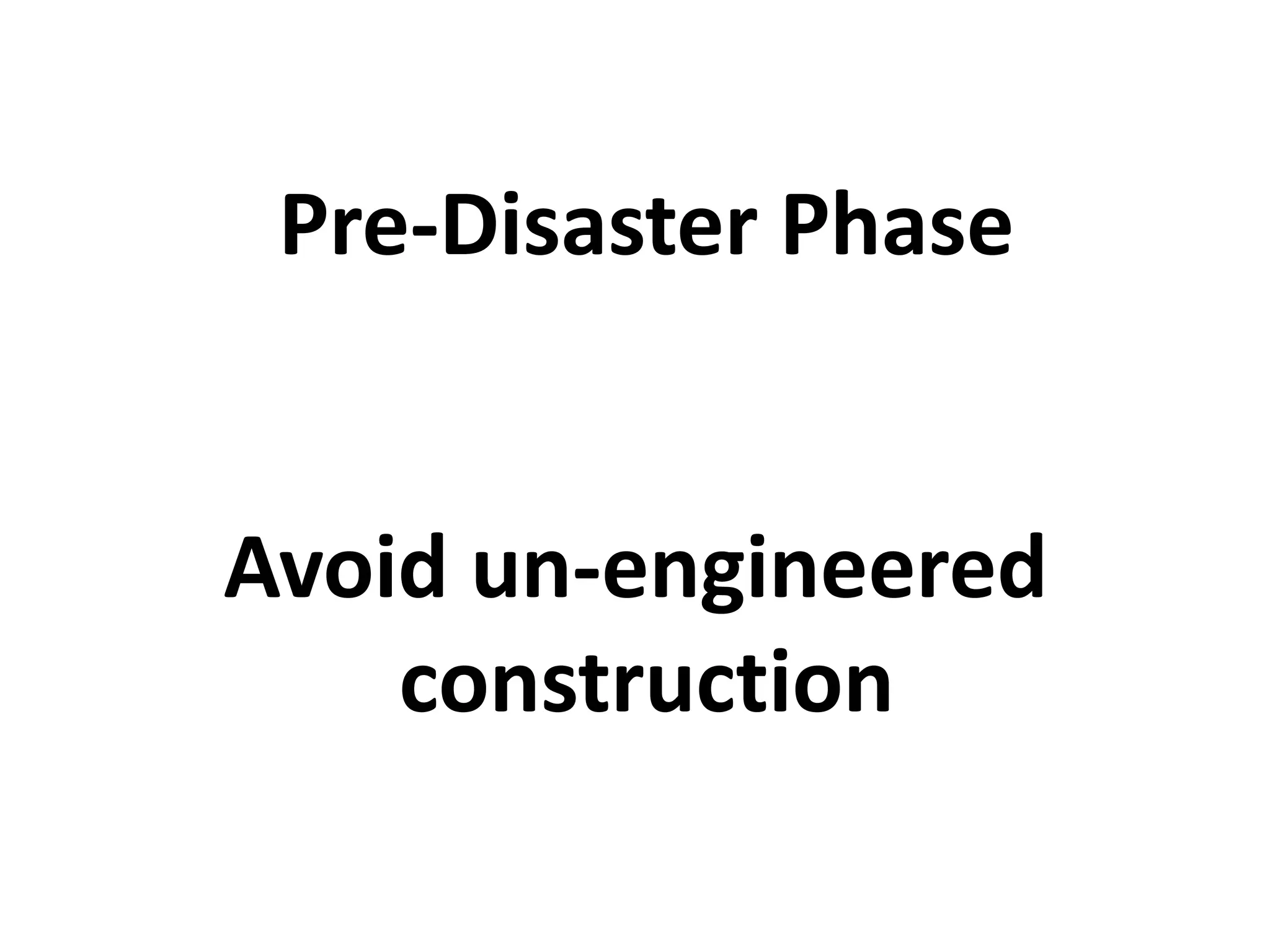 Pre-Disaster Phase 
Avoid un-engineered 
construction 
 