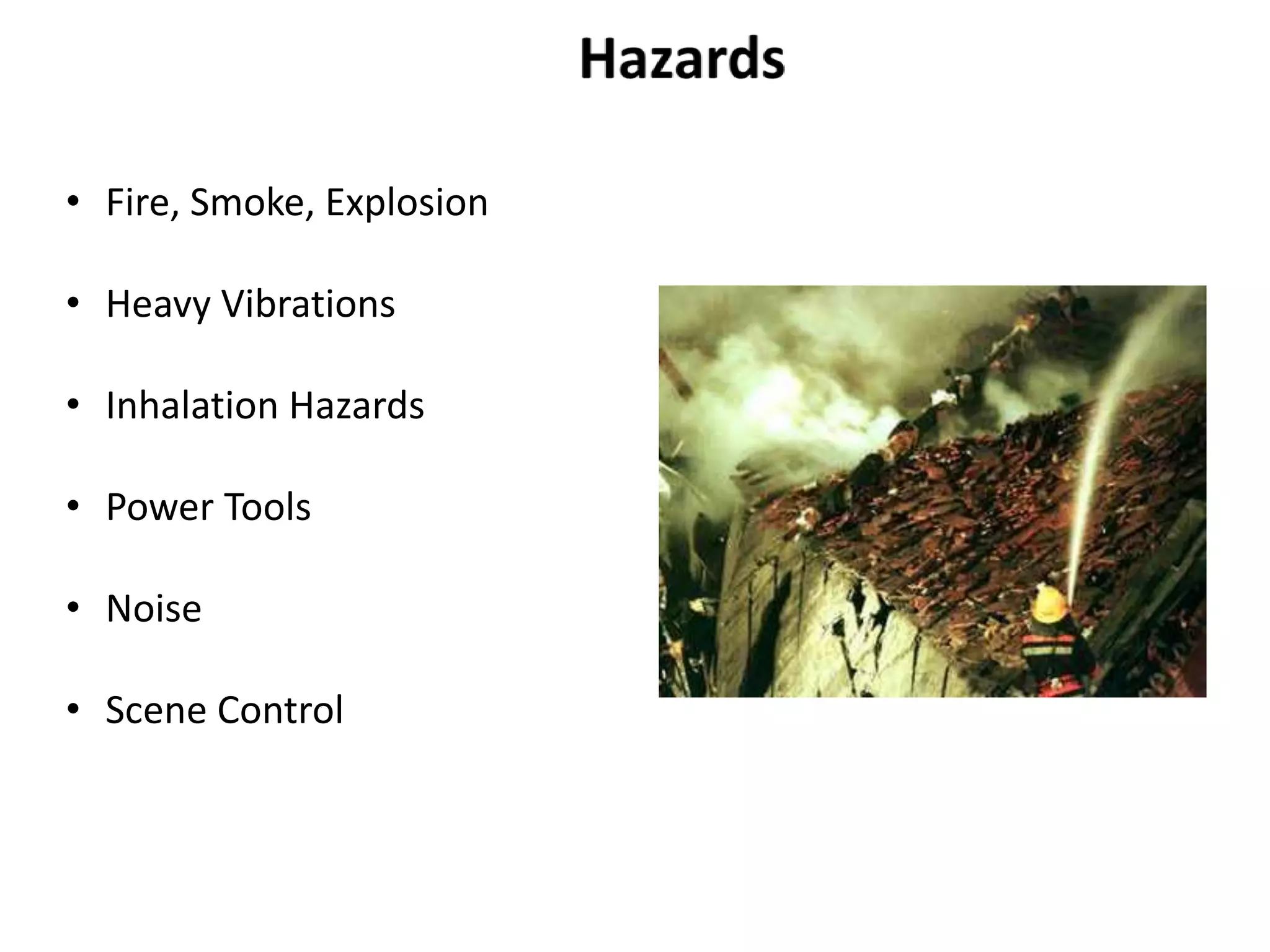 • Fire, Smoke, Explosion 
• Heavy Vibrations 
• Inhalation Hazards 
• Power Tools 
• Noise 
• Scene Control 
 
