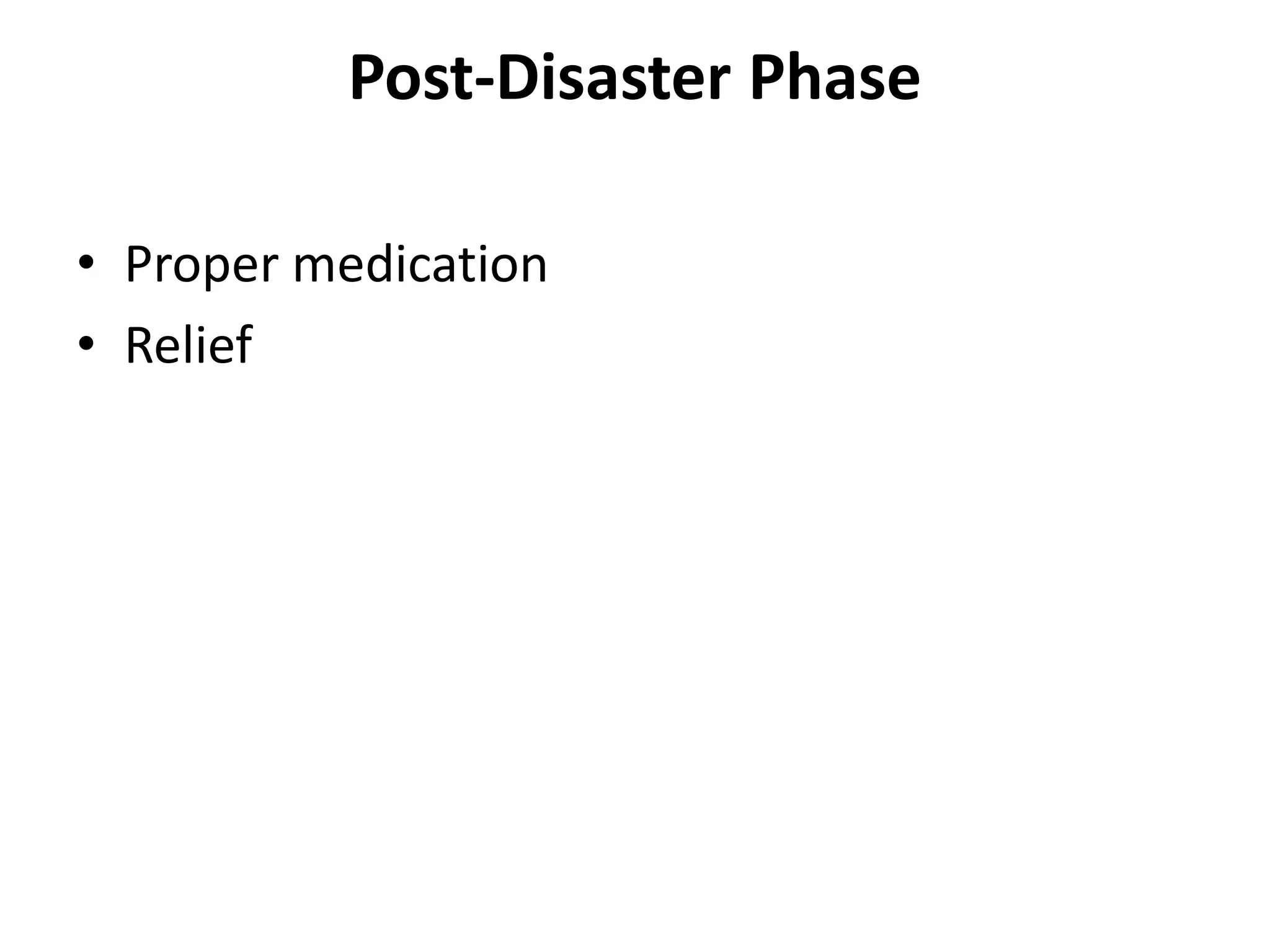 Post-Disaster Phase 
• Proper medication 
• Relief 
 
