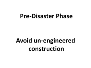 Pre-Disaster Phase 
Avoid un-engineered 
construction 
 