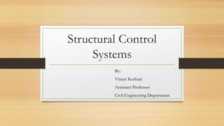 Structural Control
Systems
By:
Vineet Kothari
Assistant Professor
Civil Engineering Department
 