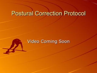 Postural Correction Protocol Video Coming Soon 