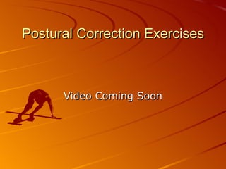 Postural Correction Exercises Video Coming Soon 