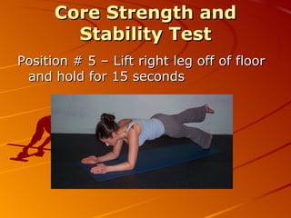 Core Strength and Stability Test Position #1 - Assume the basic plank position and hold for 60 seconds 