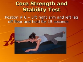 Core Strength and Stability Test Position #2 – Lift left arm off floor and hold for 15 seconds. 