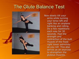Pelvic Stability Protocol 1. Have patient stand with feet wider than shoulder width, toes pointed out. Modification for asthenic patient is leaning against smooth door or wall. 2. Ask patient to slowly descend into squat bending knees in line with toes while keeping upper body upright. 3. Observe symmetry of descent. In particular observe planes of movement of ankles, knees and pelvis/hips while also observing for arch pronation/supination. 4. Do as many reps as necessary to assess and make corrections along the way to improve movement mechanics. 