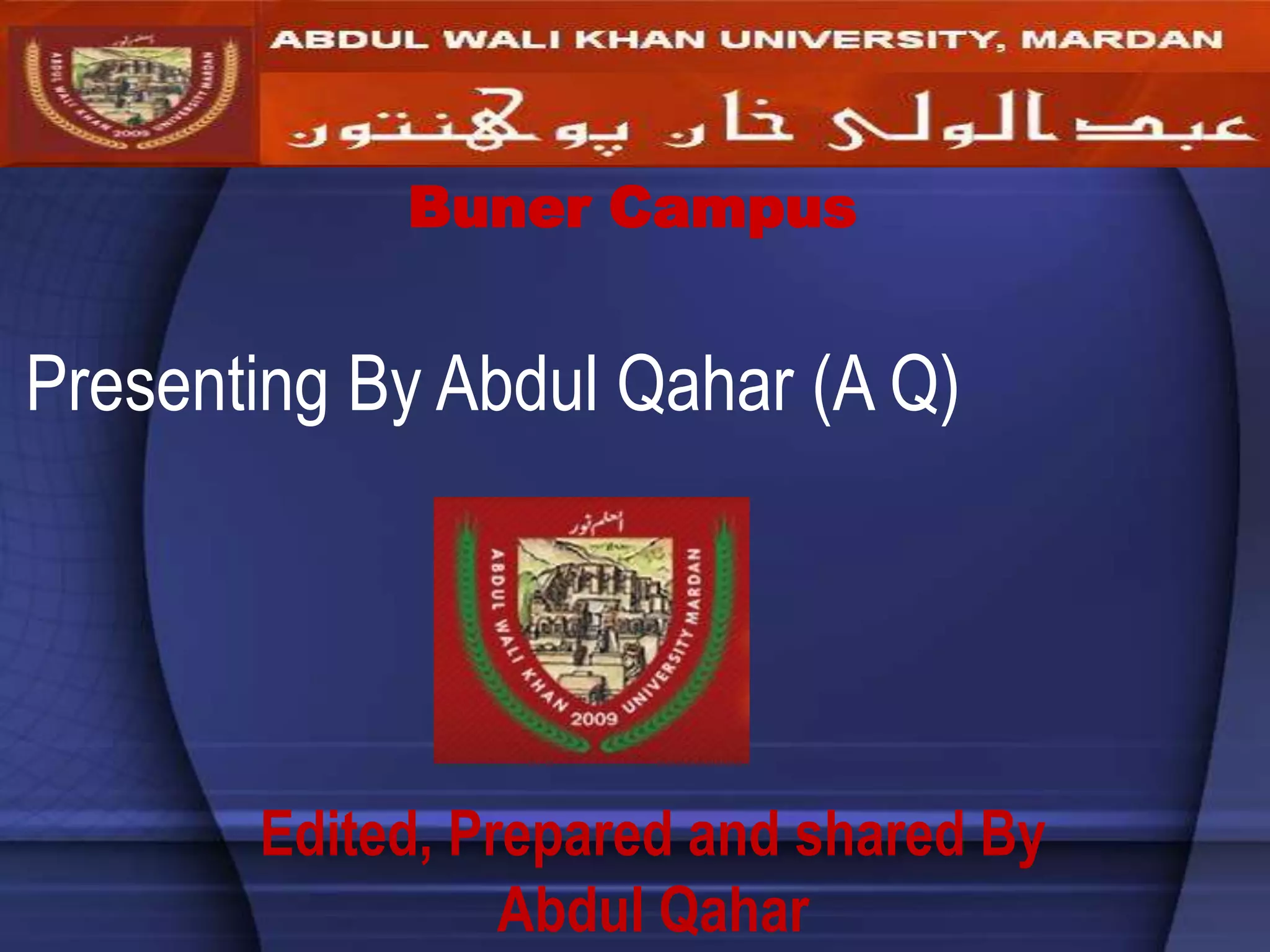 Presenting By Abdul Qahar (A Q)
Buner Campus
Edited, Prepared and shared By
Abdul Qahar
 