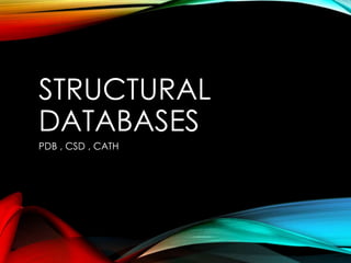 STRUCTURAL
DATABASES
PDB , CSD , CATH
 