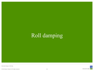 Roll damping




Structural design of drill ship


© Det Norske Veritas AS. All rights reserved.        22
 
