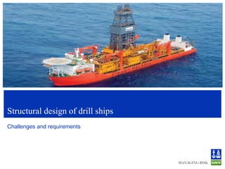 Structural design of drill ships
Challenges and requirements
 