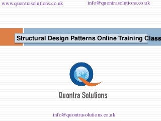 www.quontrasolutions.co.uk info@quontrasolutions.co.uk 
Structural Design Patterns Online Training Classes 
info@quontrasolutions.co.uk 
 