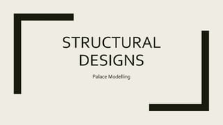 STRUCTURAL
DESIGNS
Palace Modelling
 