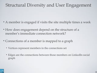 18
Structural Diversity and User Engagement
• A member is engaged if visits the site multiple times a week
• How does enga...