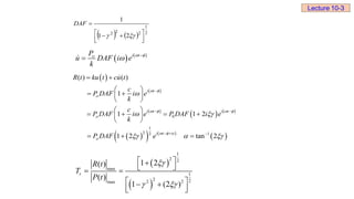     2
1
2
2
2
2
1
1





 




DAF
   
i t
P
u DAF i e
k
 

 

 
 
 
   
 
   
 
0
1
2 1
2
( ) ( )
1
1 1 2
1 2 tan 2
i t
i t i t
i t
R t ku t cu t
c
P DAF i e
k
c
P DAF i e P DAF i e
k
P DAF e
 

   

  


 
  

 
  
 
 
 
 
 
 
   
 
 
  
Lecture 10-3
 
 
1
2 2
max
1
2 2
2 2
max
1 2
( )
( )
1 (2 )
r
R t
T
P t

 
 

 
 
 
 
 
 
 