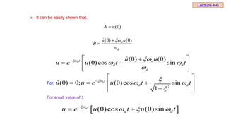  It can be easily shown that,
For,
)
0
(
u


d
nu
u
B

 )
0
(
)
0
( 


(0) (0)
(0)cos sin
nt n
d d
d
u u
u e u t t
 
 

  

 
 
 
 
(0)cos (0)sin
nt
d d
u e u t u t

  

 
For small value of 
Lecture 4-6
2
(0) 0; (0)cos sin
1
nt
d d
u u e u t t
 
 


 
  
 

 
 
 