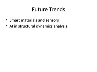 Future Trends
• Smart materials and sensors
• AI in structural dynamics analysis
 