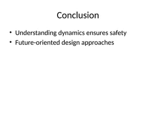 Conclusion
• Understanding dynamics ensures safety
• Future-oriented design approaches
 