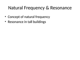 Natural Frequency & Resonance
• Concept of natural frequency
• Resonance in tall buildings
 