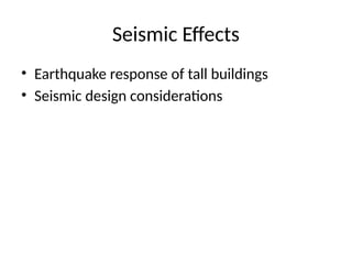 Seismic Effects
• Earthquake response of tall buildings
• Seismic design considerations
 