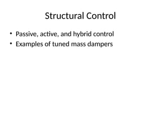 Structural Control
• Passive, active, and hybrid control
• Examples of tuned mass dampers
 