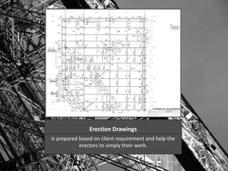 Erection Drawings 
Is prepared based on client requirement and help the 
erectors to simply their work. 
 