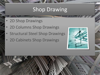 Shop Drawing 
• 2D Shop Drawings 
• 2D Columns Shop Drawings 
• Structural Steel Shop Drawings 
• 2D Cabinets Shop Drawings 
 