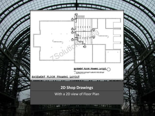 2D Shop Drawings 
With a 2D view of Floor Plan 
 
