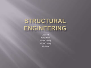 Structural Engineering Group 8 Kate Bonn Matt Chaney Nick Chaney Obinna 
