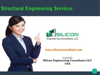 Structural Engineering Services
Created By
Silicon Engineering Consultants LLC 
USA
www.siliconconsultant.com
 