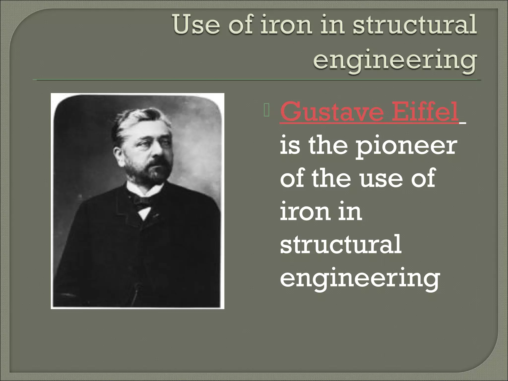 

Gustave Eiffel
is the pioneer
of the use of
iron in
structural
engineering

 
