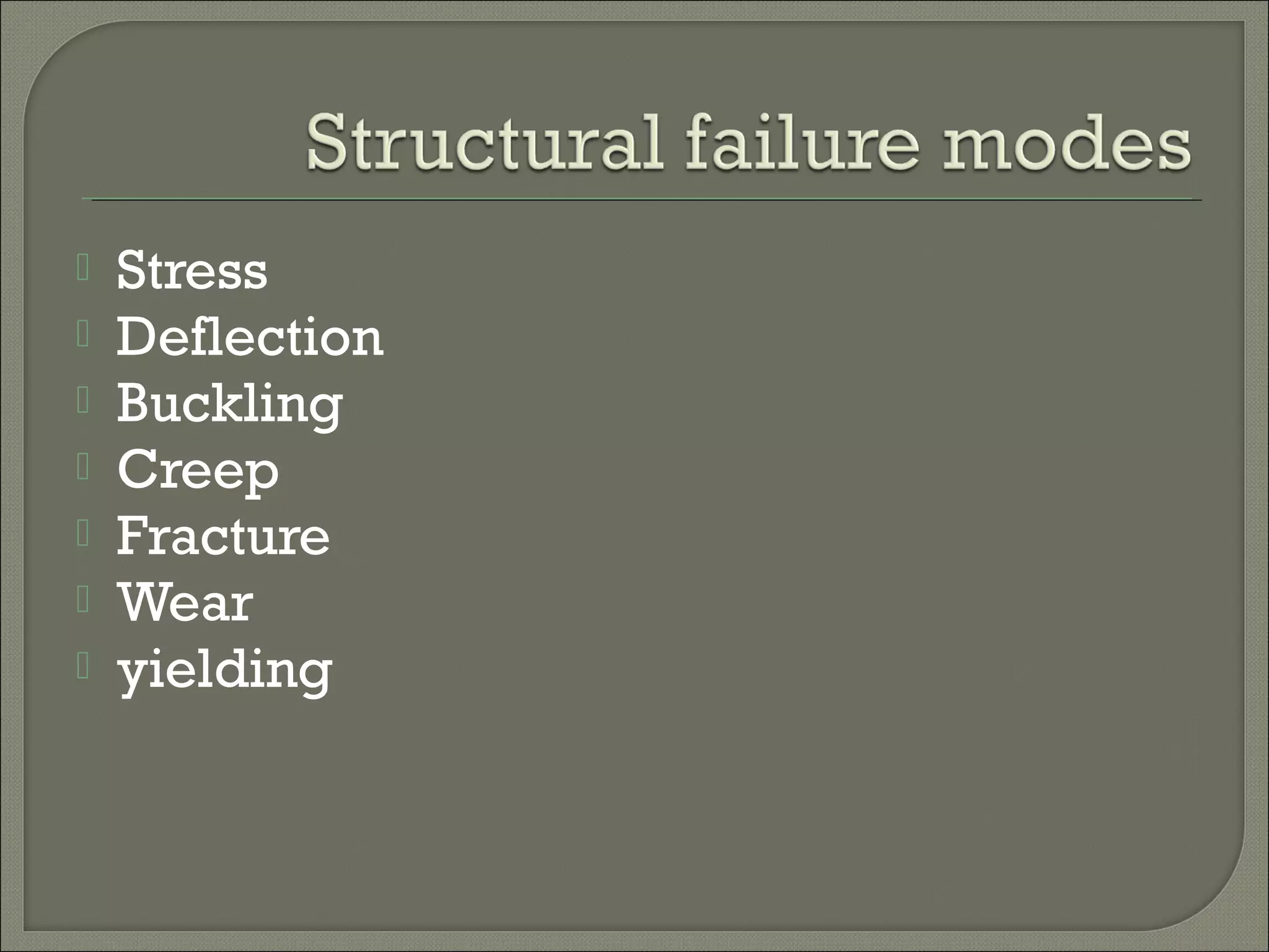 







Stress
Deflection
Buckling
Creep
Fracture
Wear
yielding

 