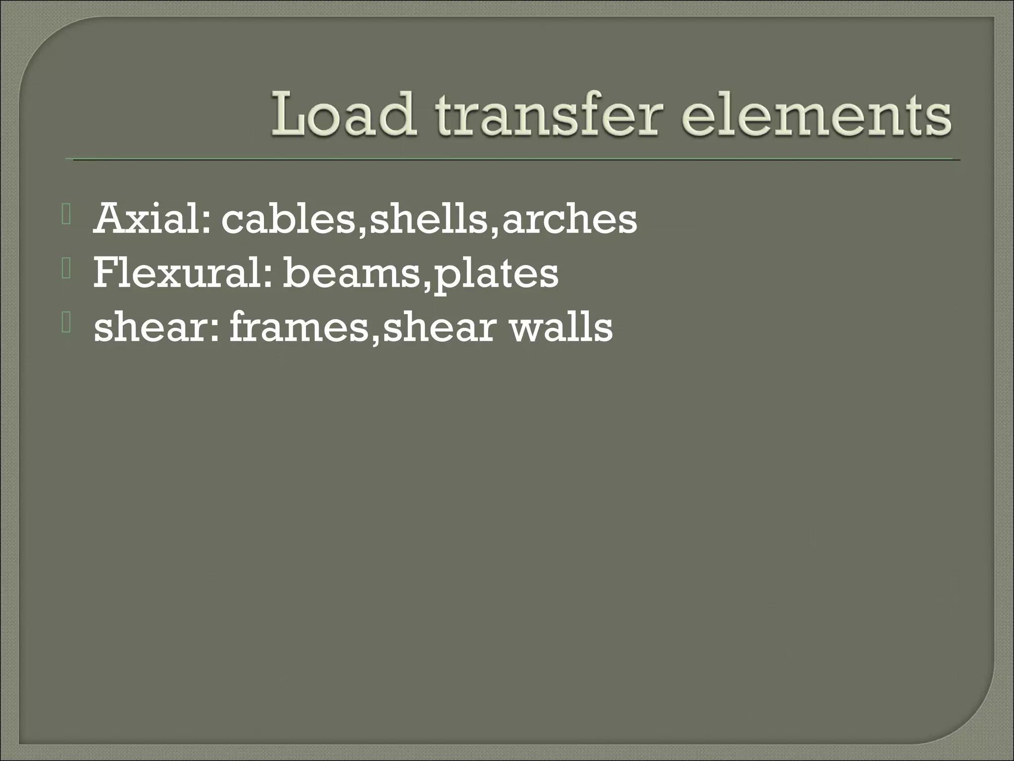



Axial: cables,shells,arches
Flexural: beams,plates
shear: frames,shear walls

 