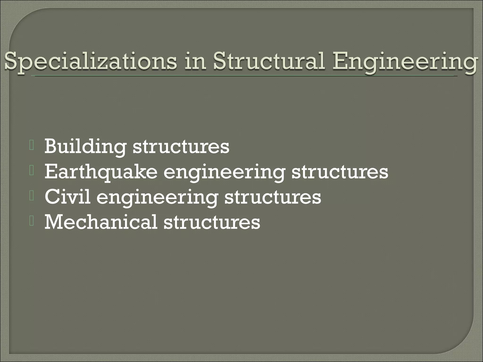 




Building structures
Earthquake engineering structures
Civil engineering structures
Mechanical structures

 