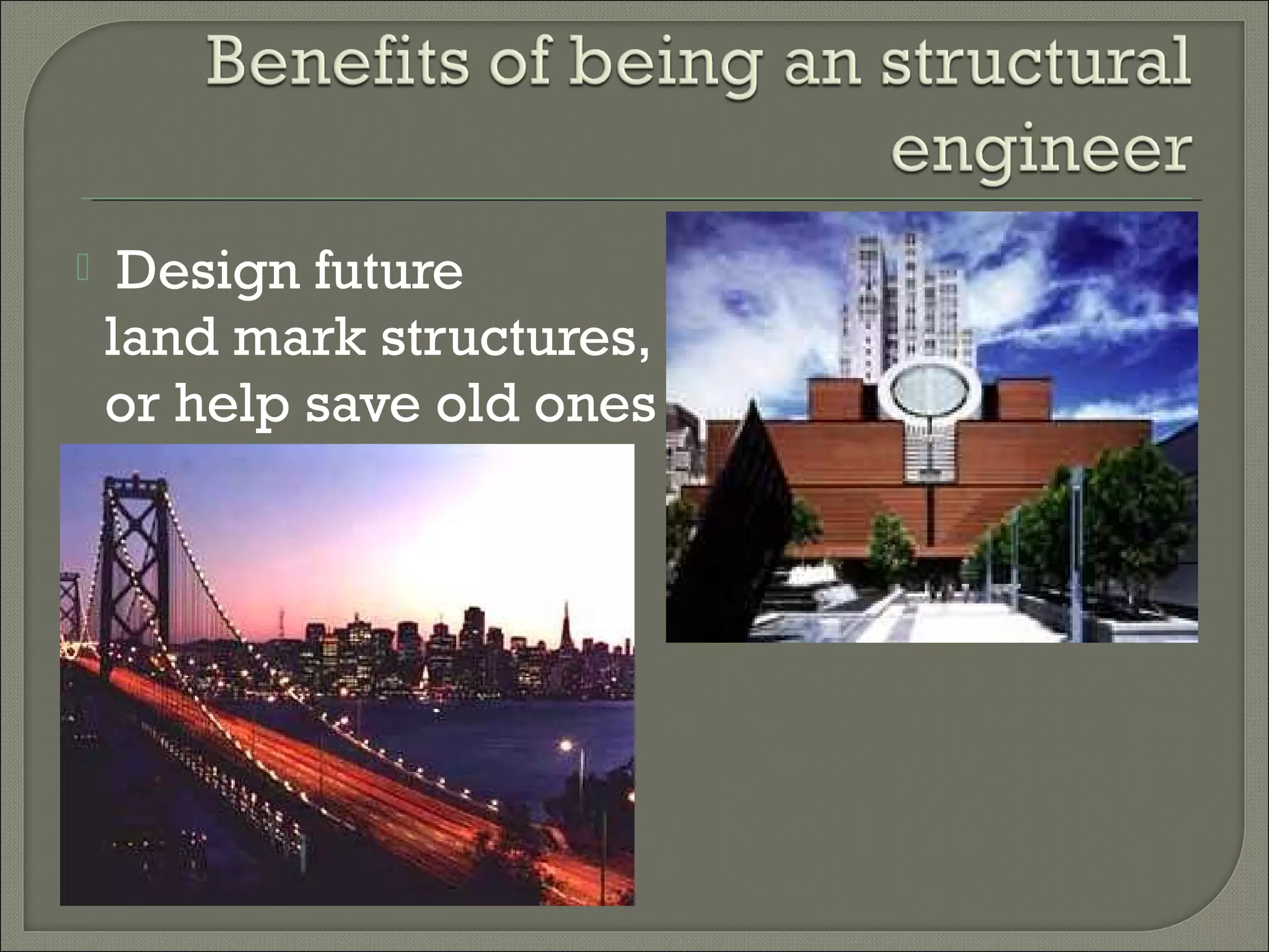 

Design future
land mark structures,
or help save old ones

 