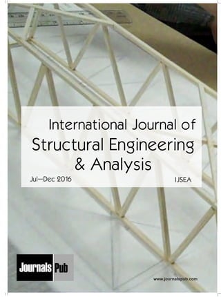Mechanical Engineering
Chemical Engineering
Architecture
Applied Mechanics
5 more...
1 more...
2 more...
2 more...
5 more...
Computer Science and Engineering
Nanotechnology
« International Journal of Solid State Materials
« International Journal of Optical Sciences
Physics
Civil Engineering
Electrical Engineering
Material Sciences and Engineering
Chemistry
5 more...
4 more...
3 more...
Biotechnology
3 more...
Nursing
« International Journal of Immunological Nursing
« International Journal of Cardiovascular Nursing
« International Journal of Neurological Nursing
« International Journal of Orthopedic Nursing
« International Journal of Oncological Nursing
5 more... 4 more...
Subm
it
Your A
rticle2017
International Journal of
Structural Engineering
& Analysis
IJSEAJul–Dec 2016
www.journalspub.com
 
