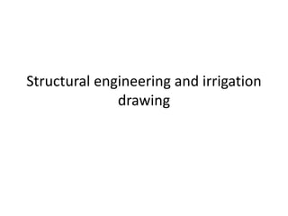 Structural engineering and irrigation
drawing
 