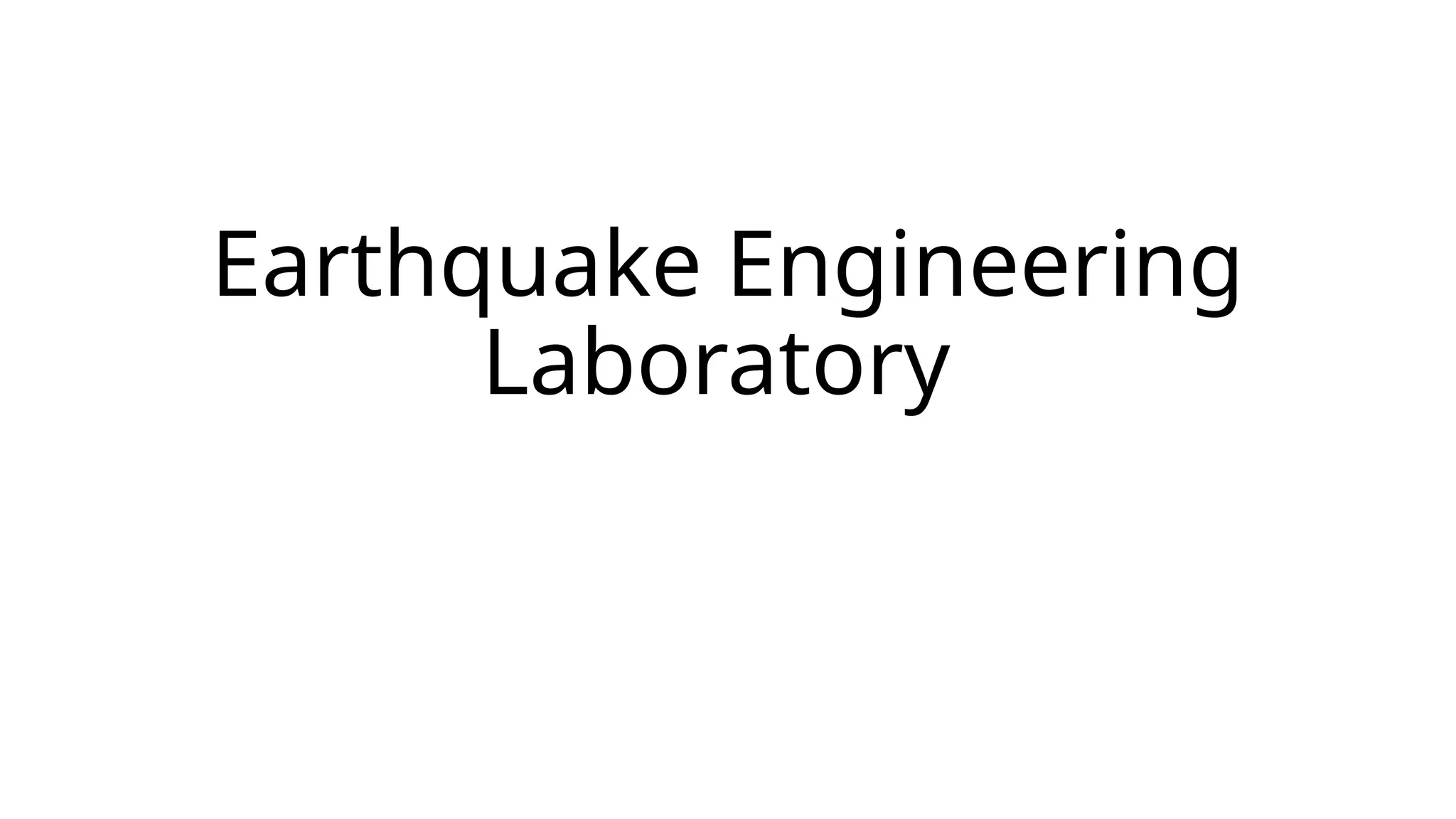 Earthquake Engineering
Laboratory
 