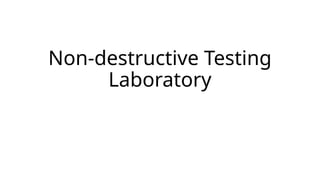 Non-destructive Testing
Laboratory
 