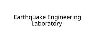 Earthquake Engineering
Laboratory
 